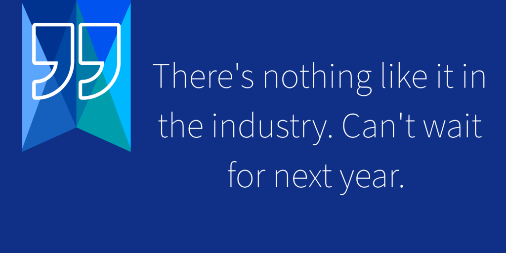 "There's nothing like it in the industry. Can't wait for next year."