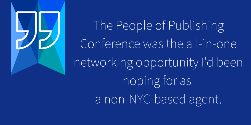 "The People of Publishing Conference was the all-in-one networking opportunity I'd been hoping for as a non-NYC-based agent."